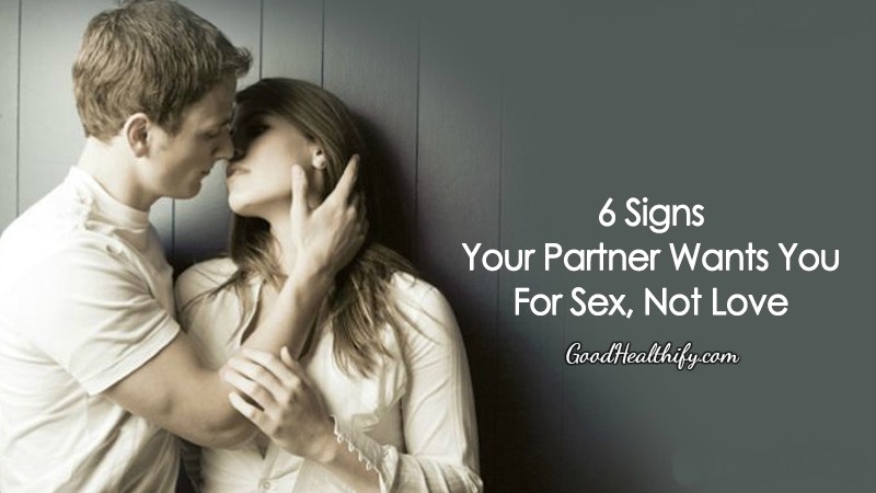 6 Signs Your Partner Wants You For Sex Not Love